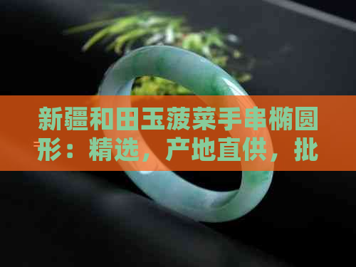 新疆和田玉菠菜手串椭圆形：精选，产地直供，批发促销