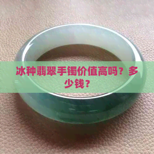 冰种翡翠手镯价值高吗？多少钱？