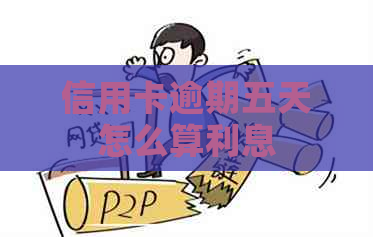 信用卡逾期五天怎么算利息