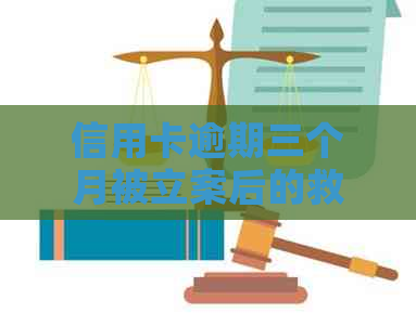 信用卡逾期三个月被立案后的救赎之路：如何应对、解决方法与注意事项