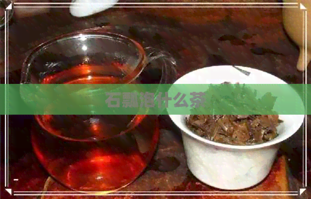 石瓢泡什么茶