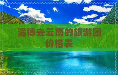 淄博去云南的旅游团价格表