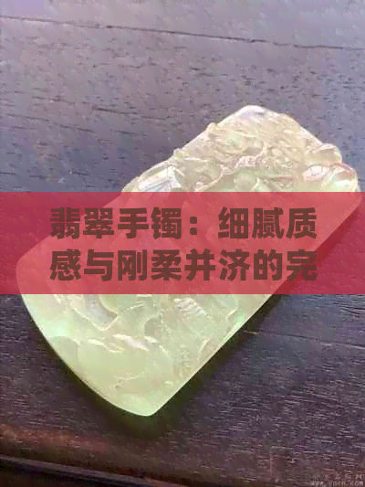 翡翠手镯：细腻质感与刚柔并济的完美融合