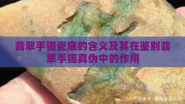 翡翠手镯瓷底的含义及其在鉴别翡翠手镯真伪中的作用