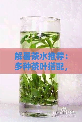 解暑茶水推荐：多种茶叶搭配，全方位助你驱散炎热