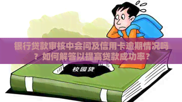 银行贷款审核中会问及信用卡逾期情况吗？如何解答以提高贷款成功率？