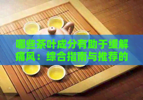 哪些茶叶成分有助于缓解痛风：综合指南与推荐的茶品