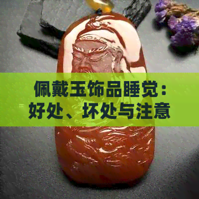 佩戴玉饰品睡觉：好处、坏处与注意事项