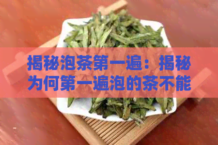 揭秘泡茶之一遍：揭秘为何之一遍泡的茶不能喝