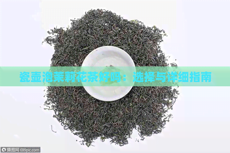 瓷壶泡茉莉花茶好吗：选择与详细指南