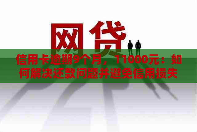 信用卡逾期9个月，11000元：如何解决还款问题并避免信用损失？