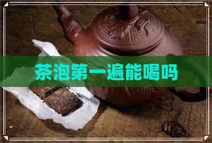 茶泡之一遍能喝吗