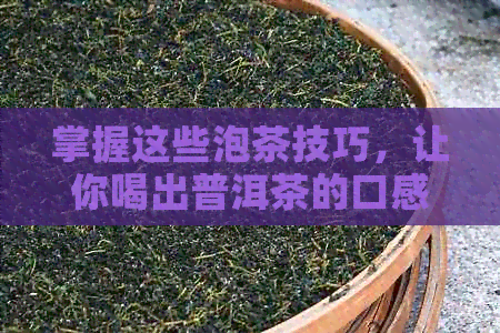 掌握这些泡茶技巧，让你喝出普洱茶的口感