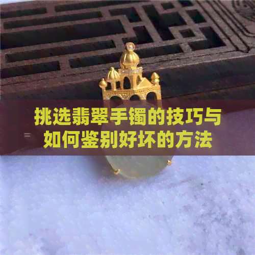 挑选翡翠手镯的技巧与如何鉴别好坏的方法