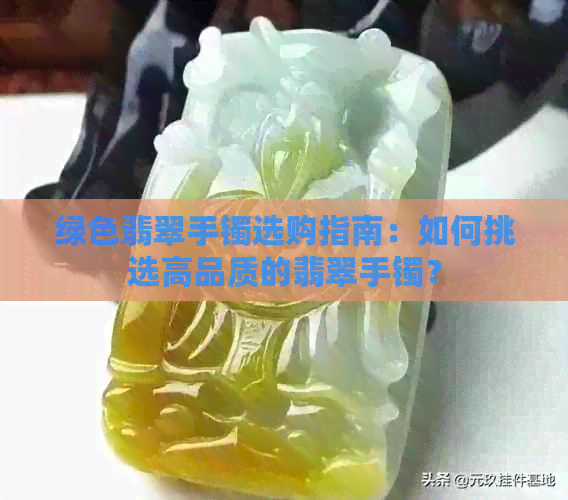 绿色翡翠手镯选购指南：如何挑选高品质的翡翠手镯？