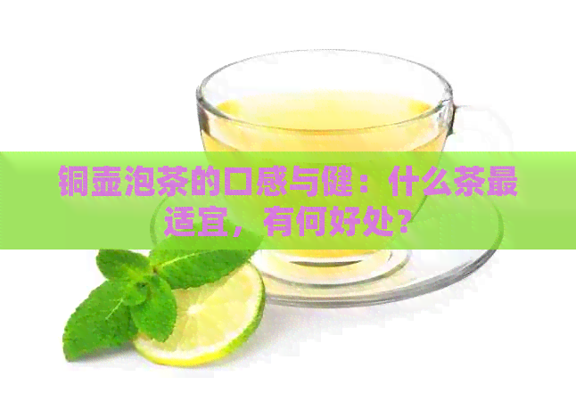 铜壶泡茶的口感与健：什么茶最适宜，有何好处？