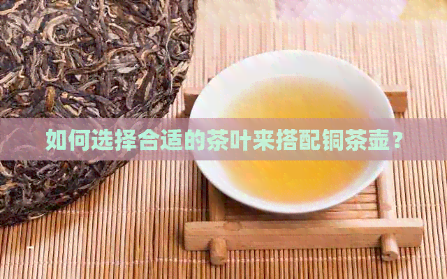 如何选择合适的茶叶来搭配铜茶壶？