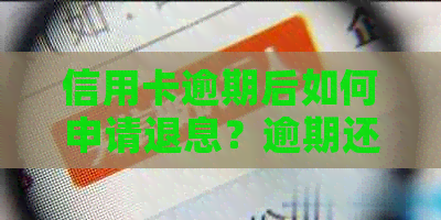 信用卡逾期后如何申请退息？逾期还款的后果及解决办法解析