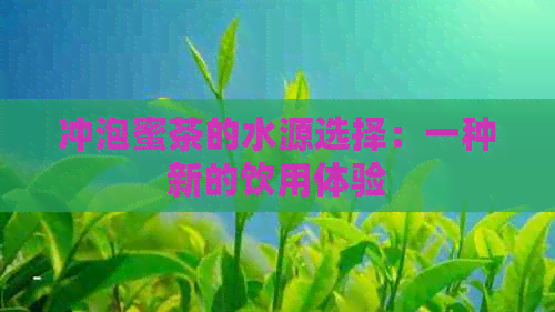 冲泡蜜茶的水源选择：一种新的饮用体验