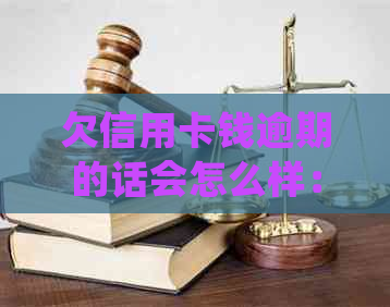 欠信用卡钱逾期的话会怎么样：自救办法与后果处理