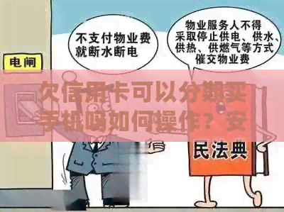 欠信用卡可以分期买手机吗如何操作？安全吗？