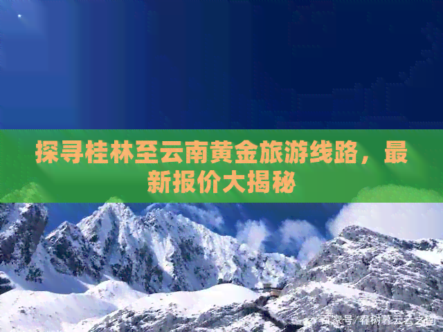 探寻桂林至云南黄金旅游线路，最新报价大揭秘