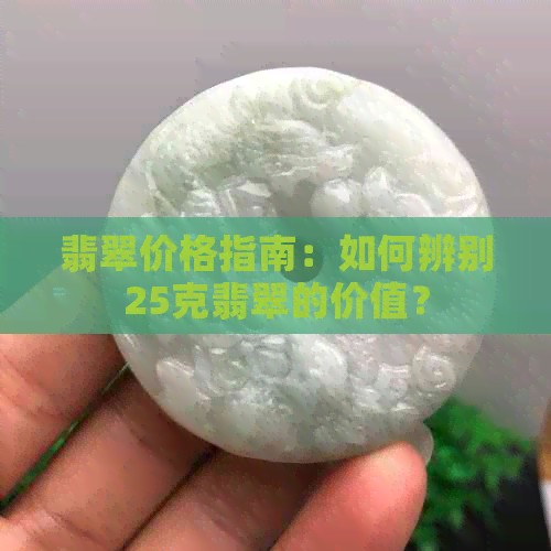 翡翠价格指南：如何辨别25克翡翠的价值？