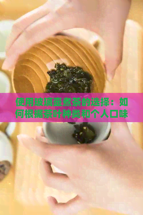 使用玻璃壶煮茶的选择：如何根据茶叶种类和个人口味挑选