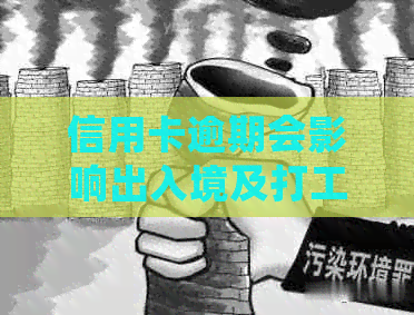 信用卡逾期会影响出入境及打工吗？如何解决逾期问题并顺利出国打工？