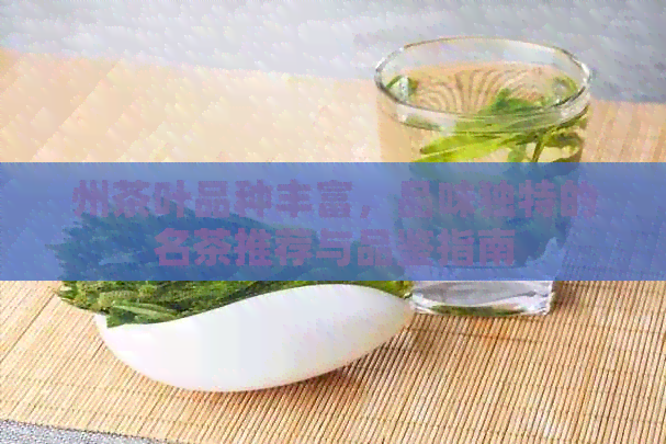 州茶叶品种丰富，品味独特的名茶推荐与品鉴指南