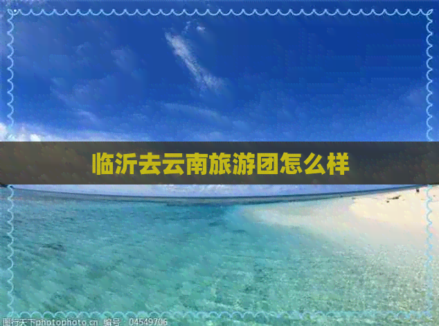 临沂去云南旅游团怎么样