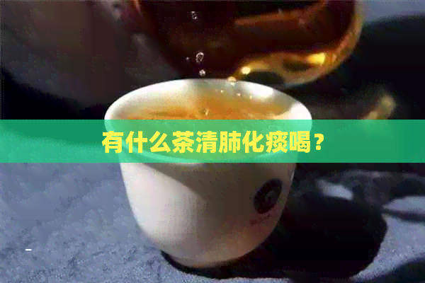 有什么茶清肺化痰喝？