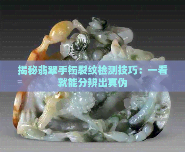 揭秘翡翠手镯裂纹检测技巧：一看就能分辨出真伪