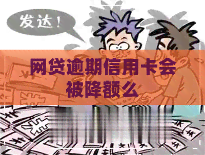 网贷逾期信用卡会被降额么