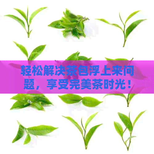 轻松解决茶包浮上来问题，享受完美茶时光！