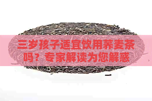 三岁孩子适宜饮用荞麦茶吗？专家解读为您解惑