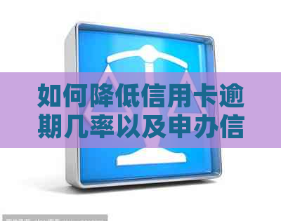 如何降低信用卡逾期几率以及申办信用卡的注意事项