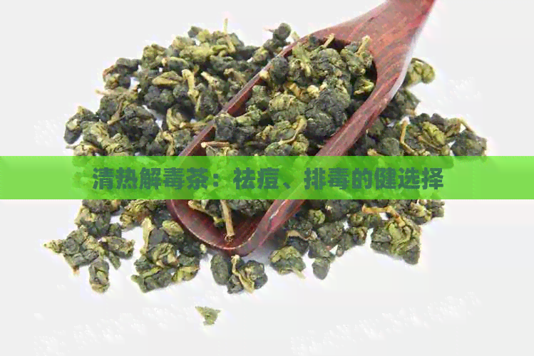 清热解茶：祛痘、排的健选择