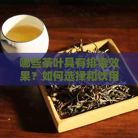 哪些茶叶具有排效果？如何选择和饮用以达到效果？