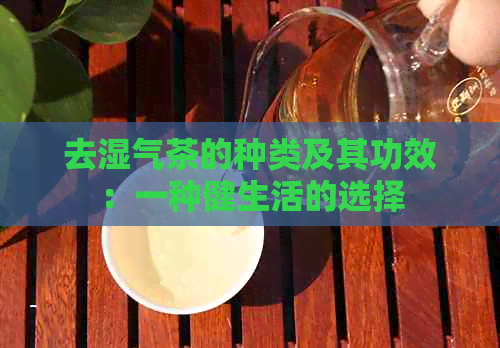 去湿气茶的种类及其功效：一种健生活的选择