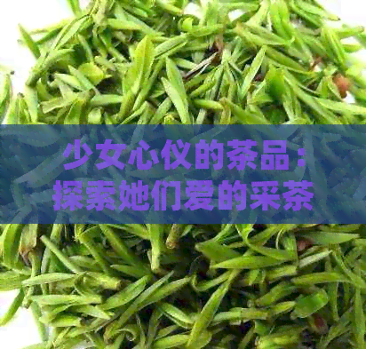 少女心仪的茶品：探索她们爱的采茶与品尝之道