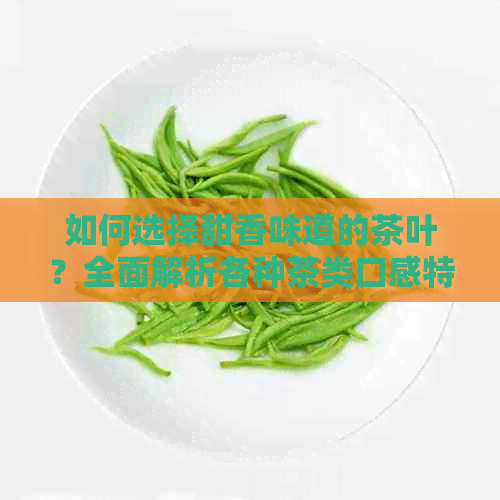 如何选择甜香味道的茶叶？全面解析各种茶类口感特点