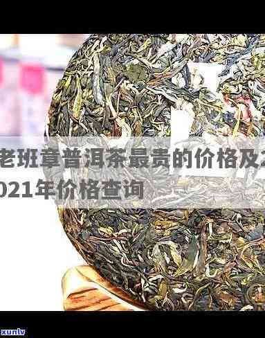 2021年老班章古树茶最新价格，独家揭秘：2021年老班章古树茶的最新市场价格！