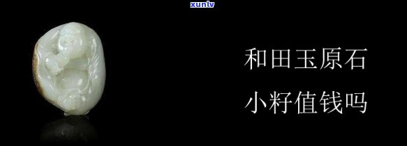 小的玉石籽料值钱吗？用户分享真实价格及购买经验