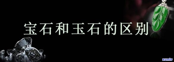 玉与宝石有何区别，探究玉与宝石的差异：从定义、形成到价值的全面比较