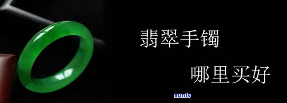 平阴翡翠手镯在哪里买，「推荐」平阴翡翠手镯哪里买？本地实力商家，高品质保障！