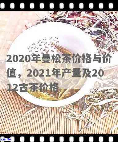 2020曼松古树茶多少一公斤，2020年曼松古树茶市场价格：每公斤多少钱？