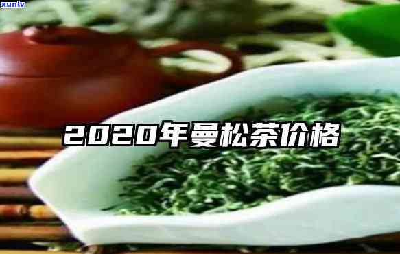 2020曼松古树茶多少一公斤，2020年曼松古树茶市场价格：每公斤多少钱？