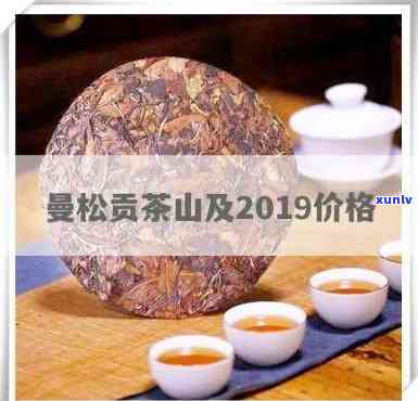 2019年曼松贡茶-2019年曼松贡茶价格