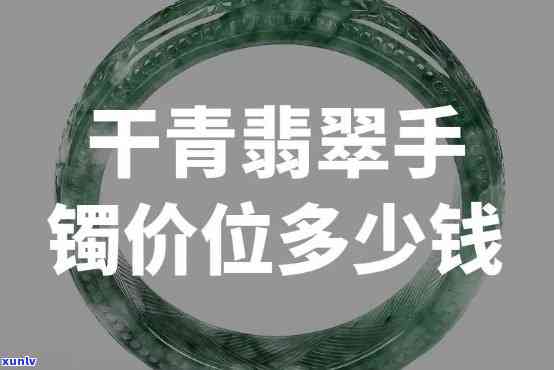 干青满绿翡翠手镯图片：价值、特点与识别 *** 全解析